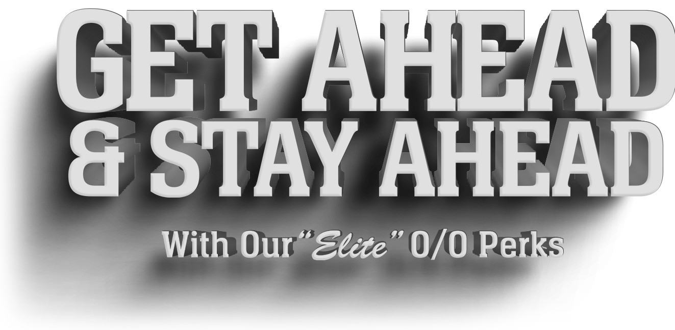 GET AHEAD & STAY AHEAD With our “Elite” O/O Benefits